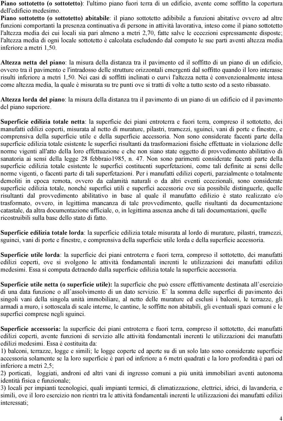 come il piano sottotetto l'altezza media dei cui locali sia pari almeno a metri 2,70, fatte salve le eccezioni espressamente disposte; l'altezza media di ogni locale sottotetto è calcolata escludendo