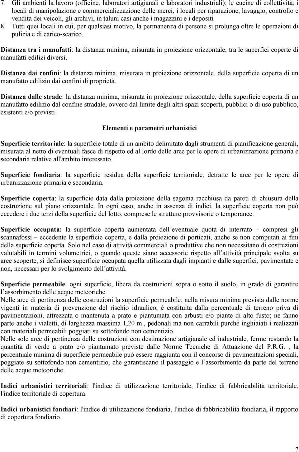 Tutti quei locali in cui, per qualsiasi motivo, la permanenza di persone si prolunga oltre le operazioni di pulizia e di carico-scarico.