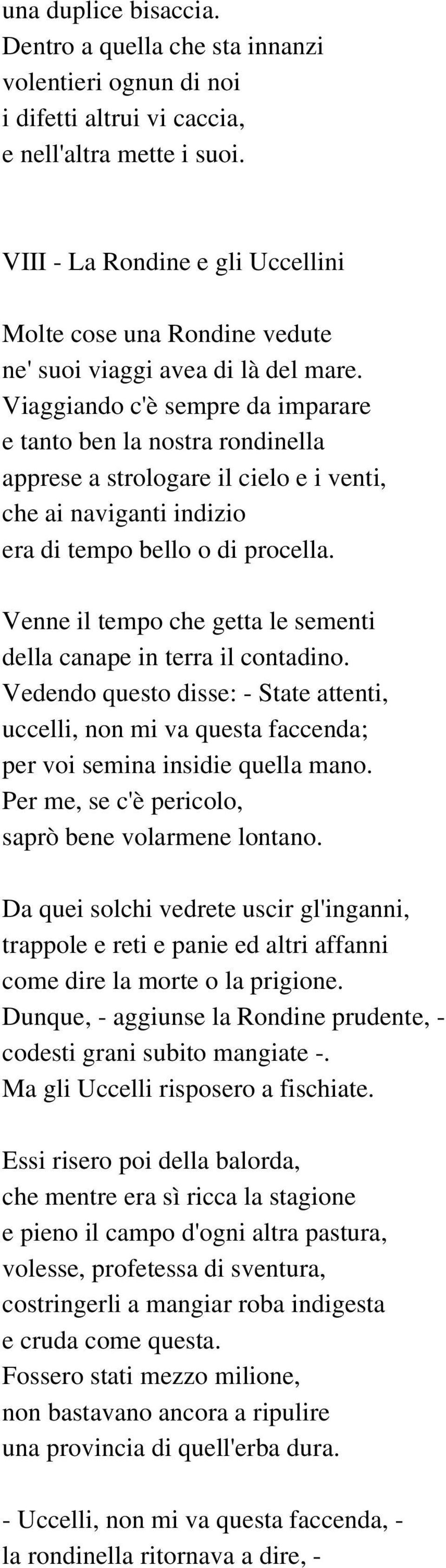 Viaggiando c'è sempre da imparare e tanto ben la nostra rondinella apprese a strologare il cielo e i venti, che ai naviganti indizio era di tempo bello o di procella.