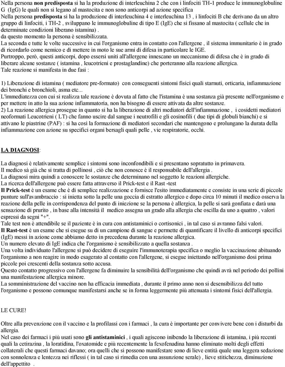 tipo E (IgE) che si fissano al mastocita ( cellule che in determinate condizioni liberano istamina). da questo momento la persona è sensibilizzata.