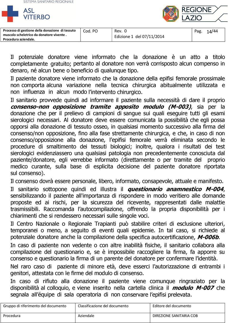 Il paziente donatore viene informato che la donazione della epifisi femorale prossimale non comporta alcuna variazione nella tecnica chirurgica abitualmente utilizzata e non influenza in alcun modo l