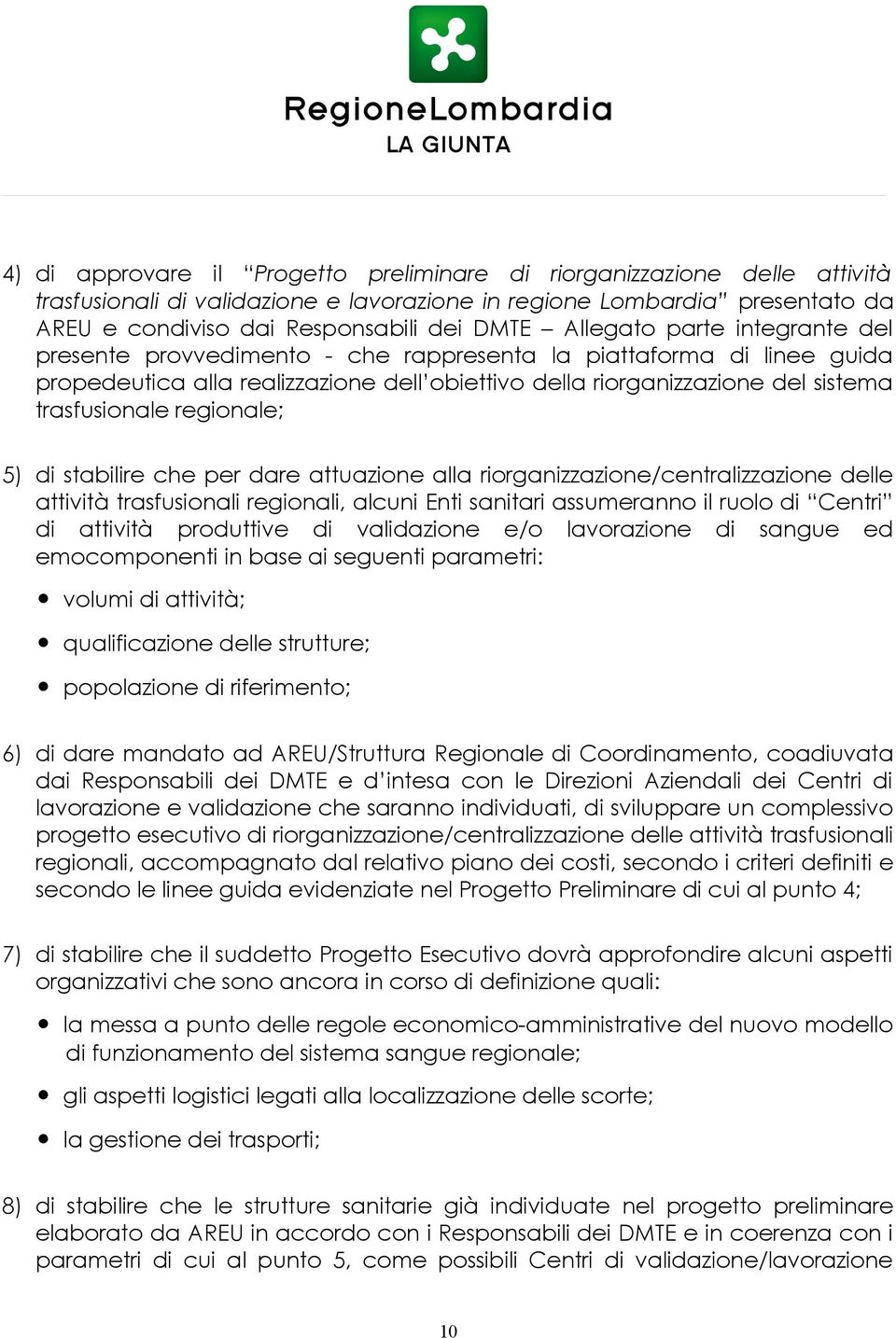 regionale; 5) di stabilire che per dare attuazione alla riorganizzazione/centralizzazione delle attività trasfusionali regionali, alcuni Enti sanitari assumeranno il ruolo di Centri di attività