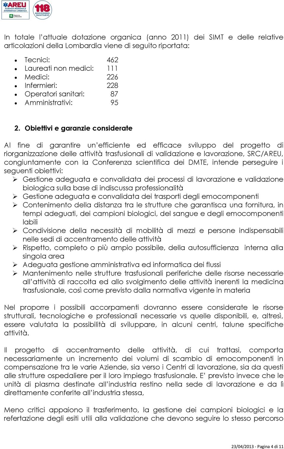 Obiettivi e garanzie considerate Al fine di garantire un efficiente ed efficace sviluppo del progetto di riorganizzazione delle attività trasfusionali di validazione e lavorazione, SRC/AREU,