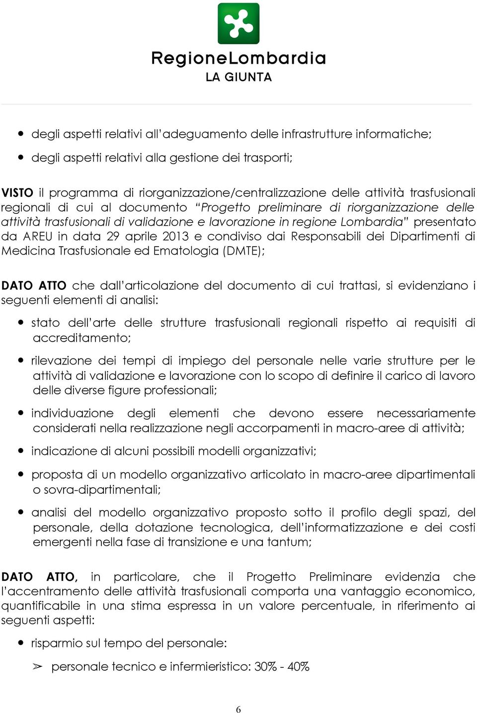 aprile 2013 e condiviso dai Responsabili dei Dipartimenti di Medicina Trasfusionale ed Ematologia (DMTE); DATO ATTO che dall articolazione del documento di cui trattasi, si evidenziano i seguenti