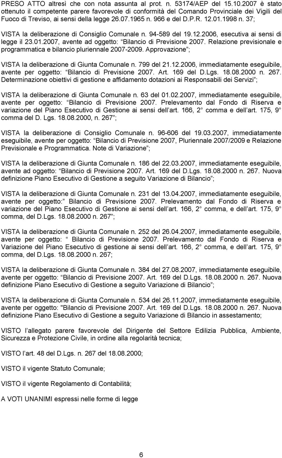 37; VISTA la deliberazione di Consiglio Comunale n. 94-589 del 19.12.2006, esecutiva ai sensi di legge il 23.01.2007, avente ad oggetto: Bilancio di Previsione 2007.