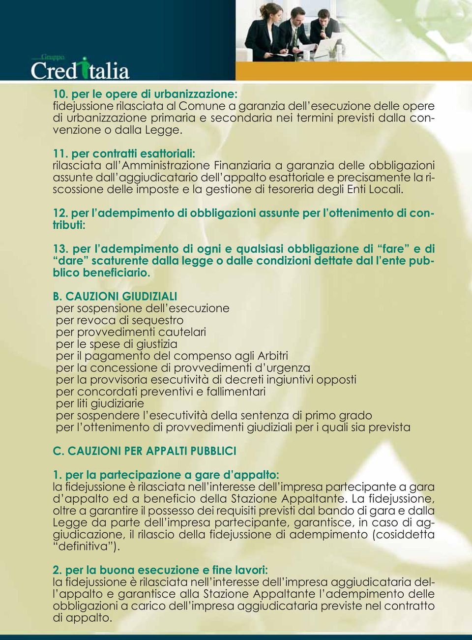 per contratti esattoriali: rilasciata all Amministrazione Finanziaria a garanzia delle obbligazioni assunte dall aggiudicatario dell appalto esattoriale e precisamente la riscossione delle imposte e