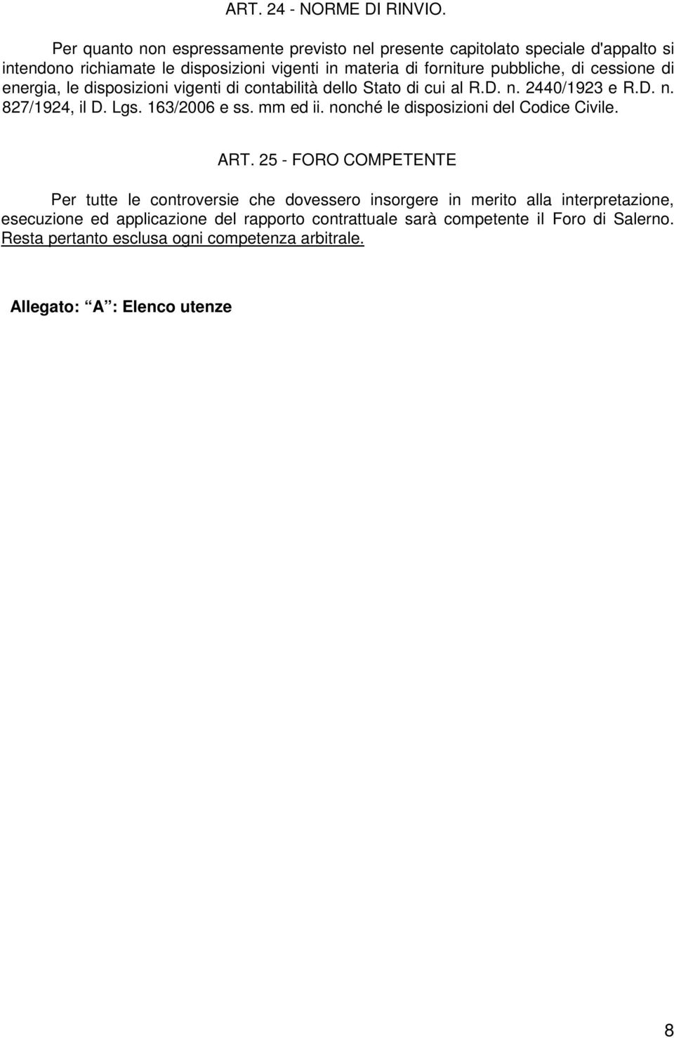 cessione di energia, le disposizioni vigenti di contabilità dello Stato di cui al R.D. n. 2440/1923 e R.D. n. 827/1924, il D. Lgs. 163/2006 e ss. mm ed ii.