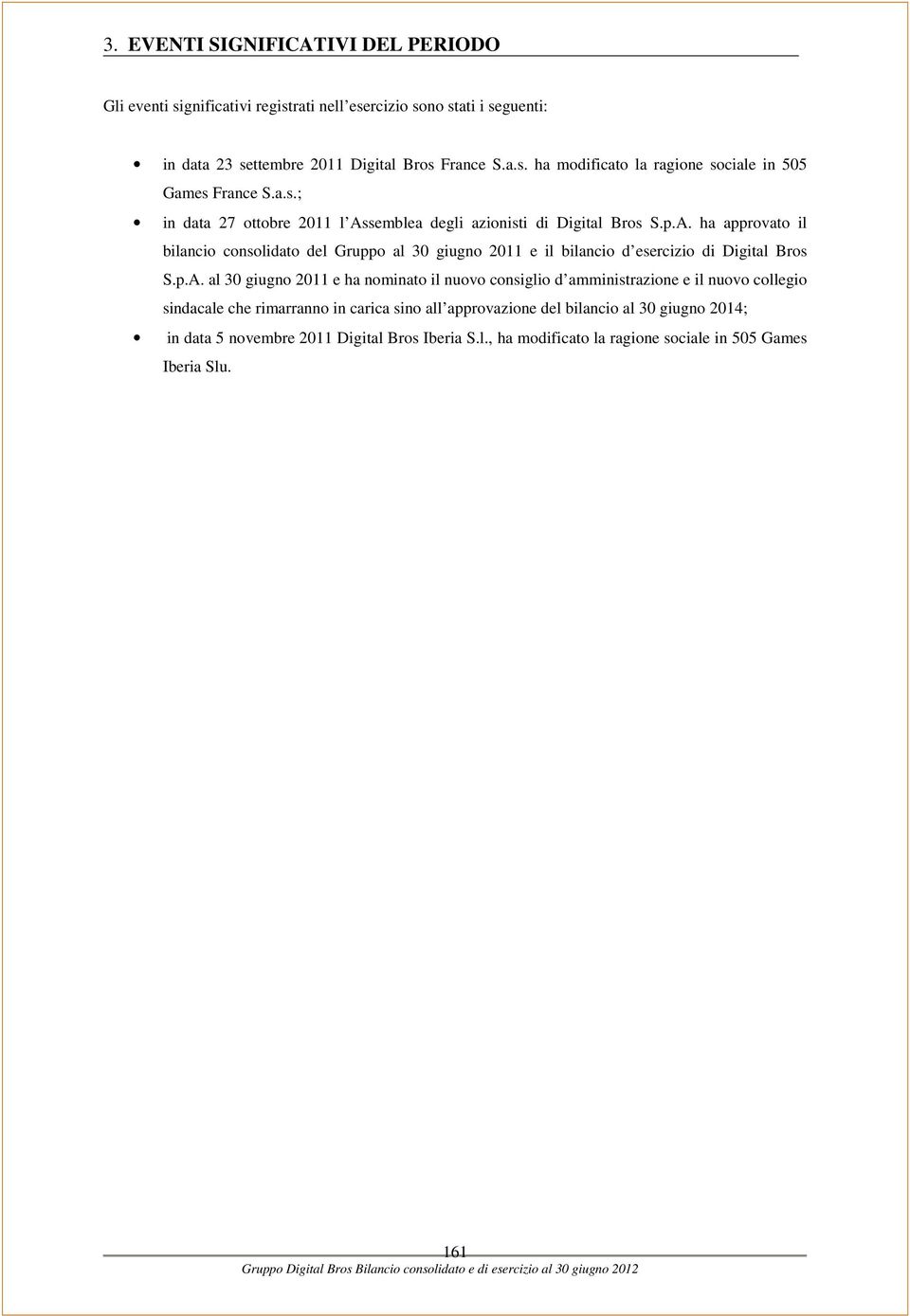 p.A. al 30 giugno 2011 e ha nominato il nuovo consiglio d amministrazione e il nuovo collegio sindacale che rimarranno in carica sino all approvazione del bilancio al 30