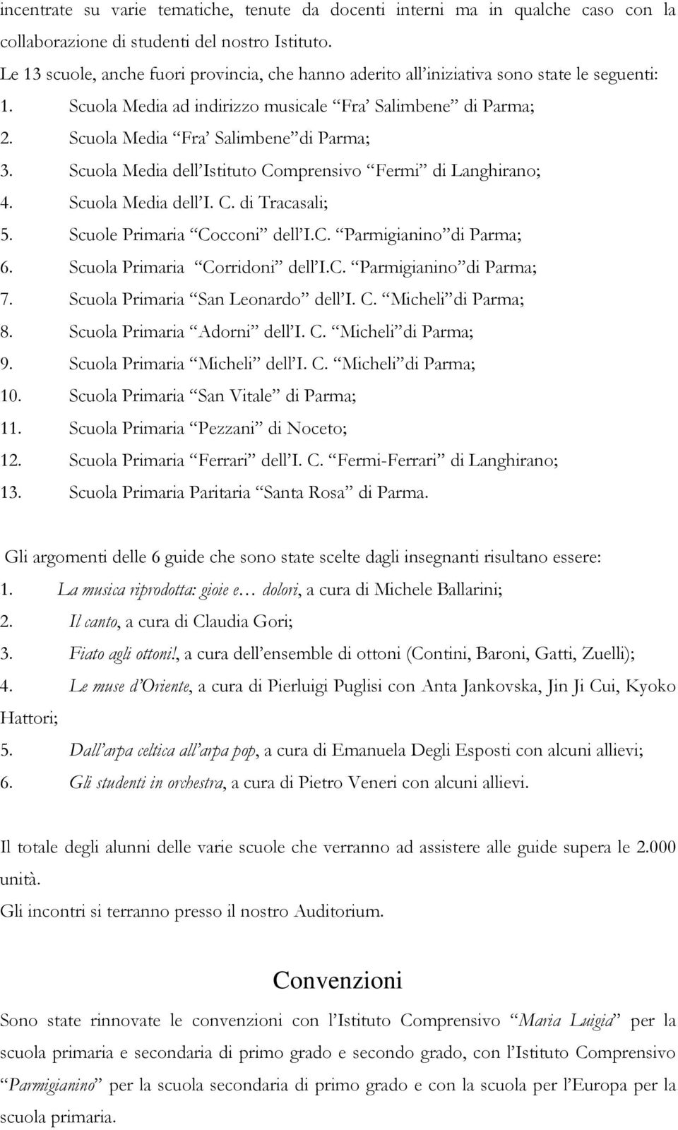 Scuola Media dell Istituto Comprensivo Fermi di Langhirano; 4. Scuola Media dell I. C. di Tracasali; 5. Scuole Primaria Cocconi dell I.C. Parmigianino di Parma; 6. Scuola Primaria Corridoni dell I.C. Parmigianino di Parma; 7.