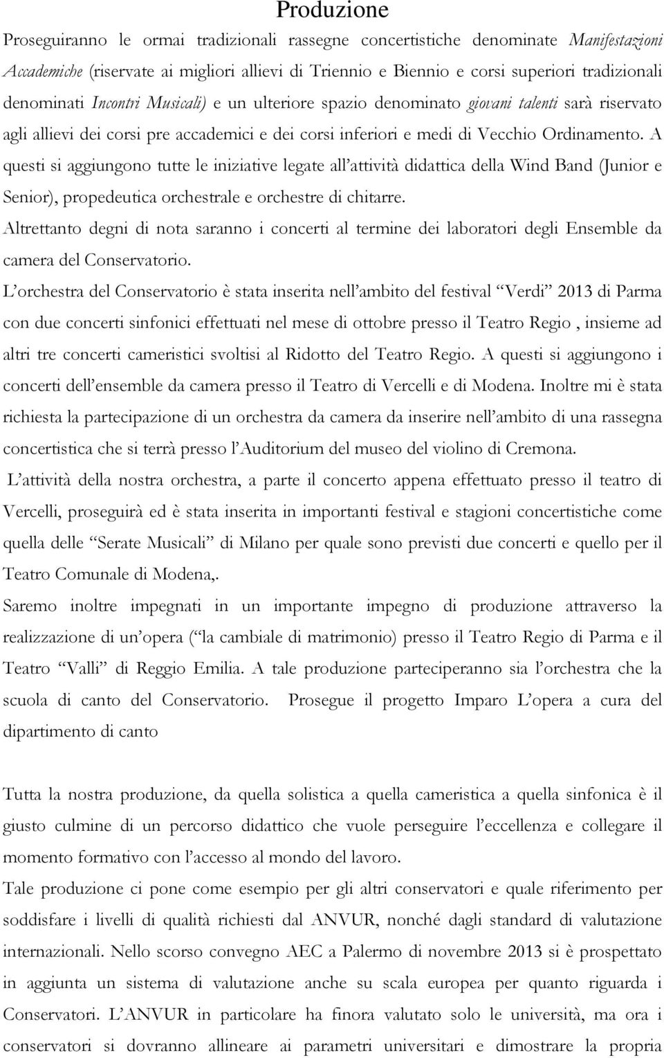 A questi si aggiungono tutte le iniziative legate all attività didattica della Wind Band (Junior e Senior), propedeutica orchestrale e orchestre di chitarre.