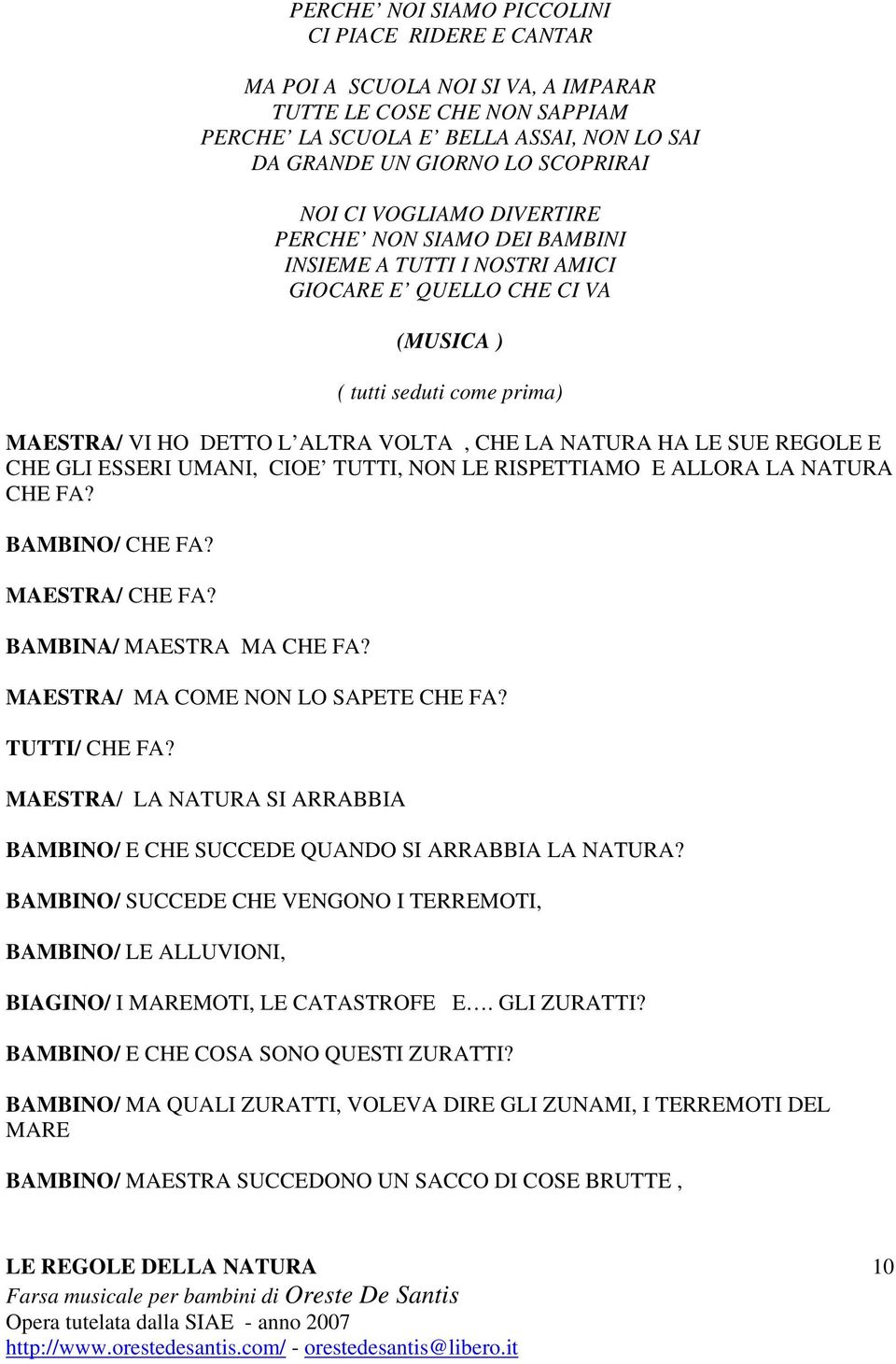 LE SUE REGOLE E CHE GLI ESSERI UMANI, CIOE TUTTI, NON LE RISPETTIAMO E ALLORA LA NATURA CHE FA? BAMBINO/ CHE FA? MAESTRA/ CHE FA? BAMBINA/ MAESTRA MA CHE FA? MAESTRA/ MA COME NON LO SAPETE CHE FA?