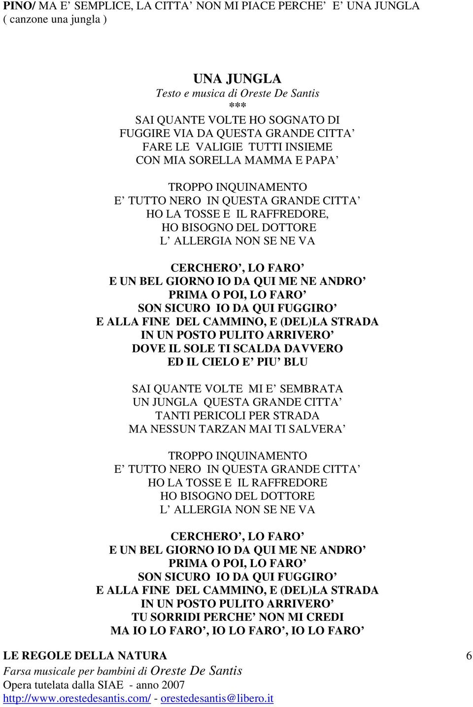 CERCHERO, LO FARO E UN BEL GIORNO IO DA QUI ME NE ANDRO PRIMA O POI, LO FARO SON SICURO IO DA QUI FUGGIRO E ALLA FINE DEL CAMMINO, E (DEL)LA STRADA IN UN POSTO PULITO ARRIVERO DOVE IL SOLE TI SCALDA