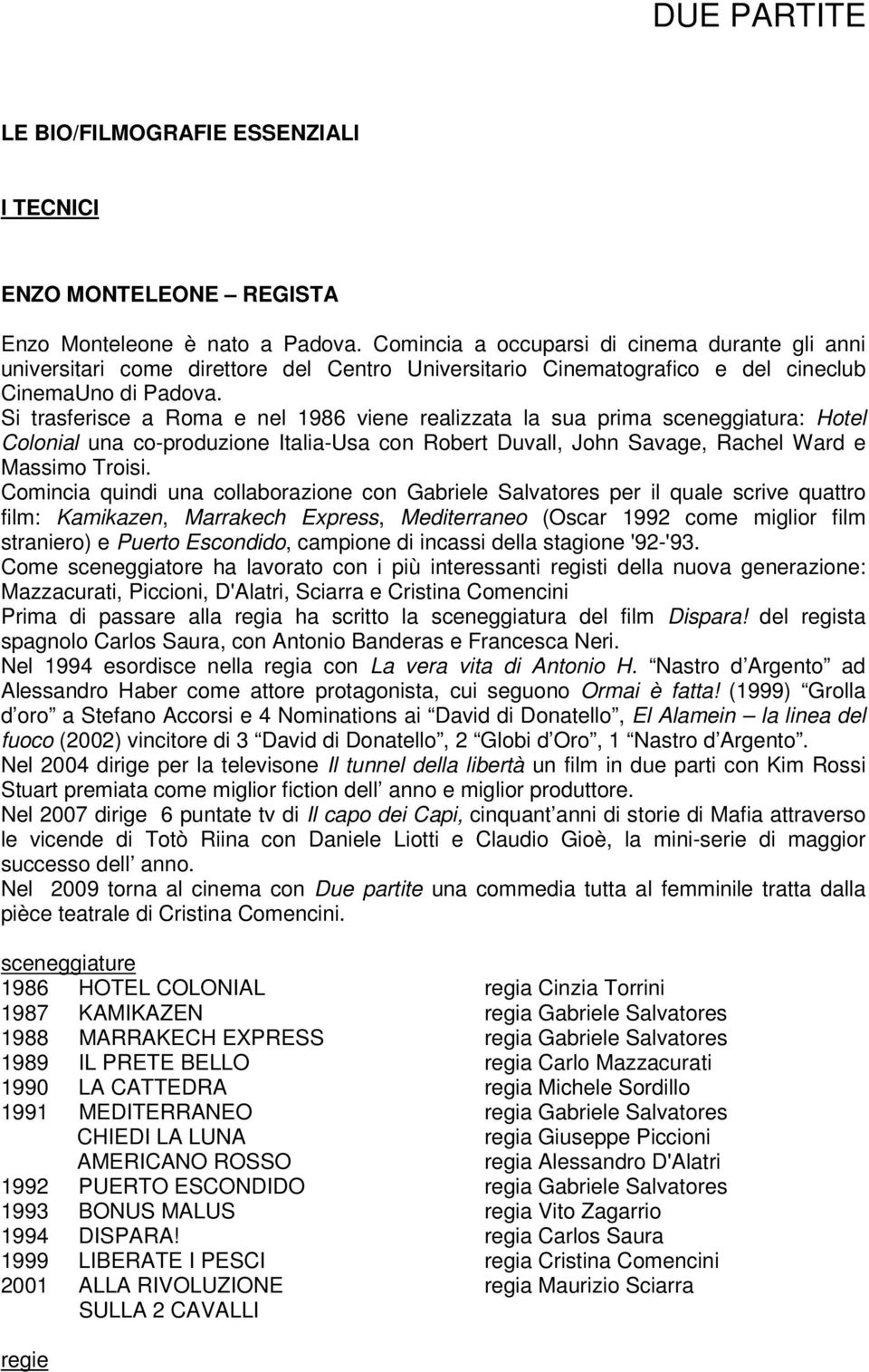 Si trasferisce a Roma e nel 1986 viene realizzata la sua prima sceneggiatura: Hotel Colonial una co-produzione Italia-Usa con Robert Duvall, John Savage, Rachel Ward e Massimo Troisi.