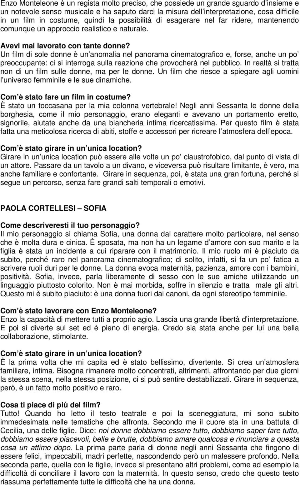 Un film di sole donne è un anomalia nel panorama cinematografico e, forse, anche un po preoccupante: ci si interroga sulla reazione che provocherà nel pubblico.