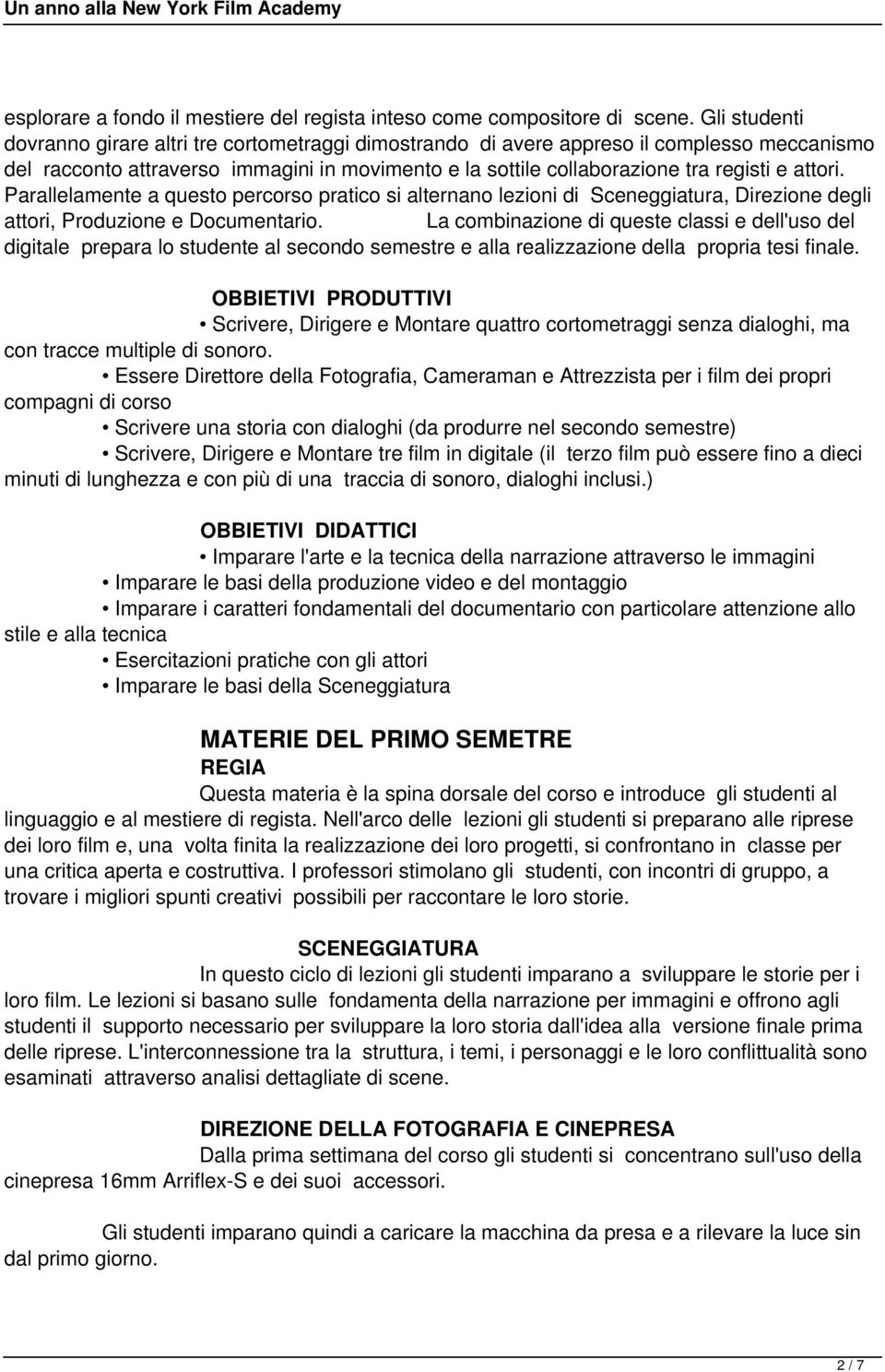 attori. Parallelamente a questo percorso pratico si alternano lezioni di Sceneggiatura, Direzione degli attori, Produzione e Documentario.