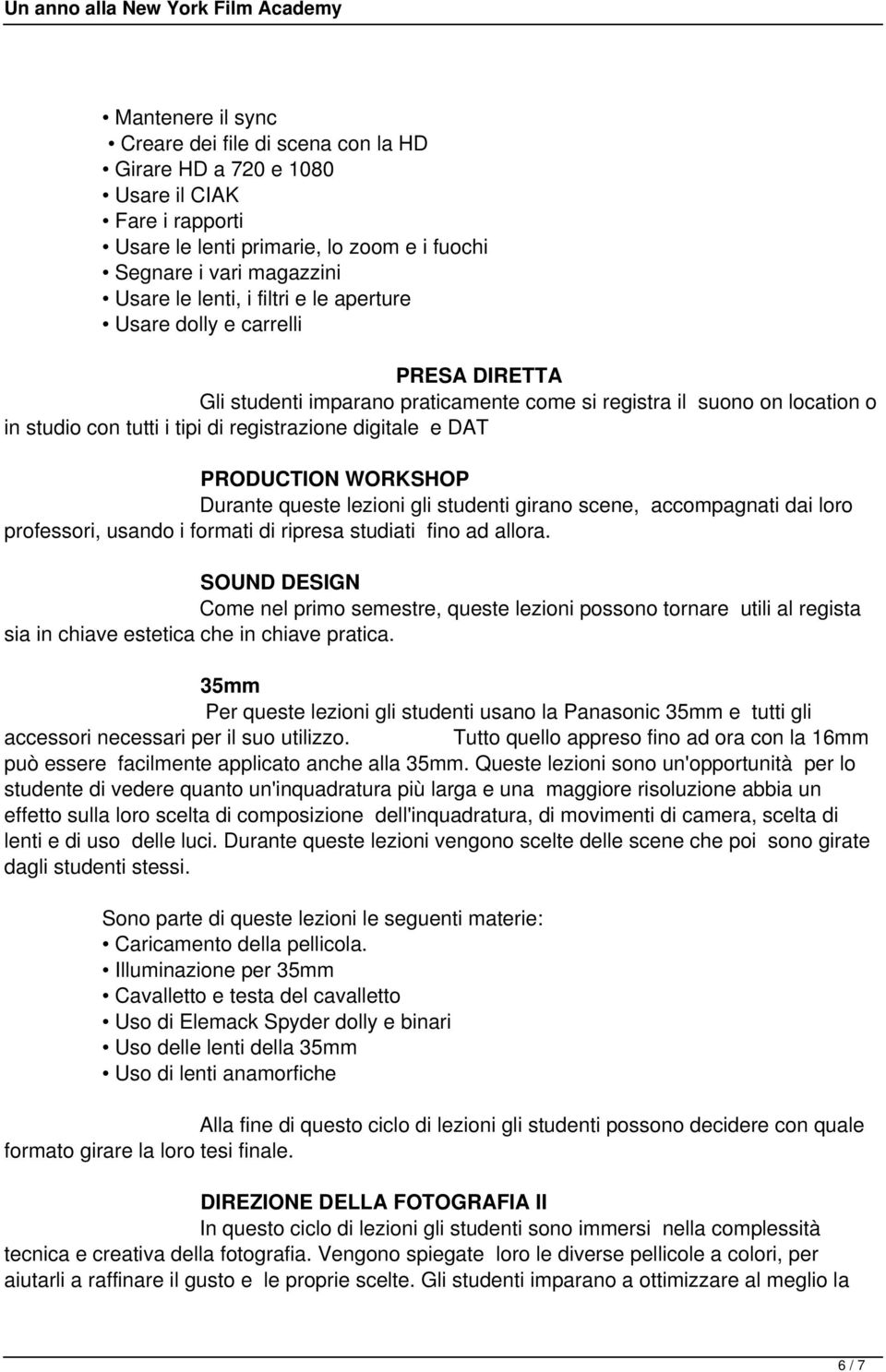 WORKSHOP Durante queste lezioni gli studenti girano scene, accompagnati dai loro professori, usando i formati di ripresa studiati fino ad allora.