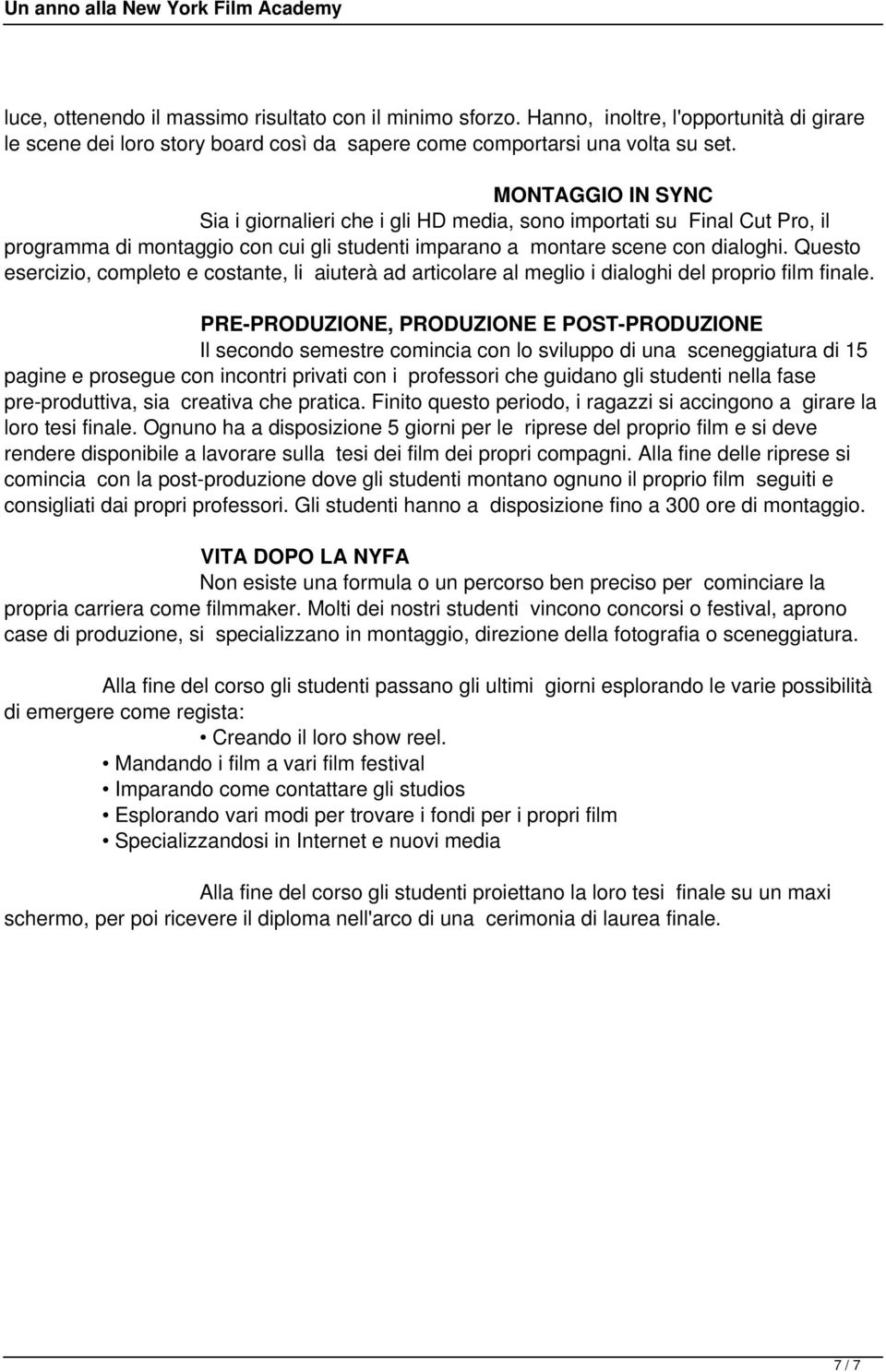 Questo esercizio, completo e costante, li aiuterà ad articolare al meglio i dialoghi del proprio film finale.