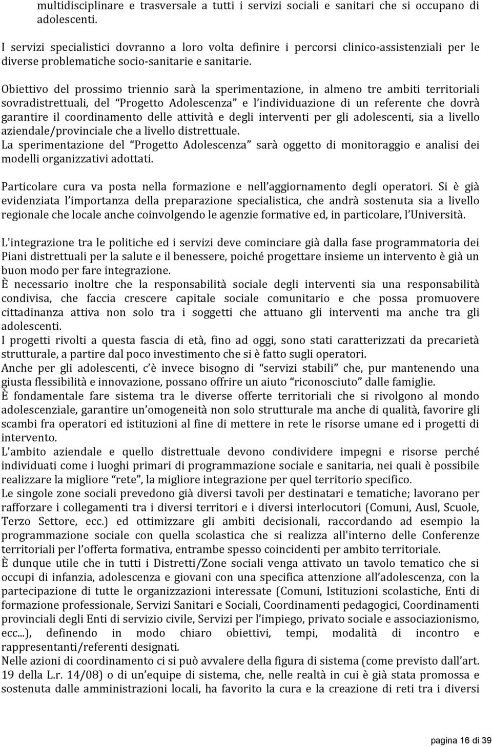 Obiettivo del prossimo triennio sarà la sperimentazione, in almeno tre ambiti territoriali sovradistrettuali, del Progetto Adolescenza e l individuazione di un referente che dovrà garantire il