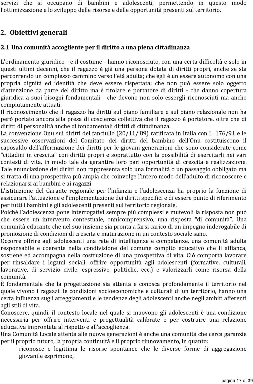 ragazzo è già una persona dotata di diritti propri, anche se sta percorrendo un complesso cammino verso l età adulta; che egli è un essere autonomo con una propria dignità ed identità che deve essere