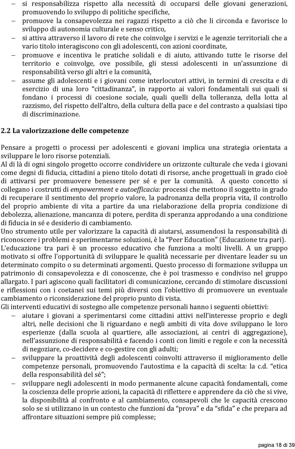 gli adolescenti, con azioni coordinate, promuove e incentiva le pratiche solidali e di aiuto, attivando tutte le risorse del territorio e coinvolge, ove possibile, gli stessi adolescenti in un