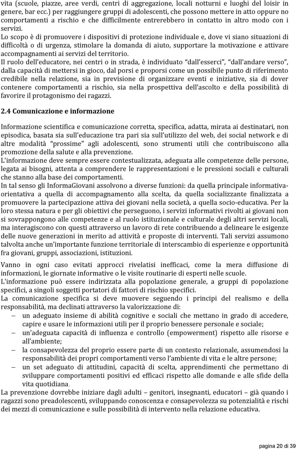 Lo scopo è di promuovere i dispositivi di protezione individuale e, dove vi siano situazioni di difficoltà o di urgenza, stimolare la domanda di aiuto, supportare la motivazione e attivare