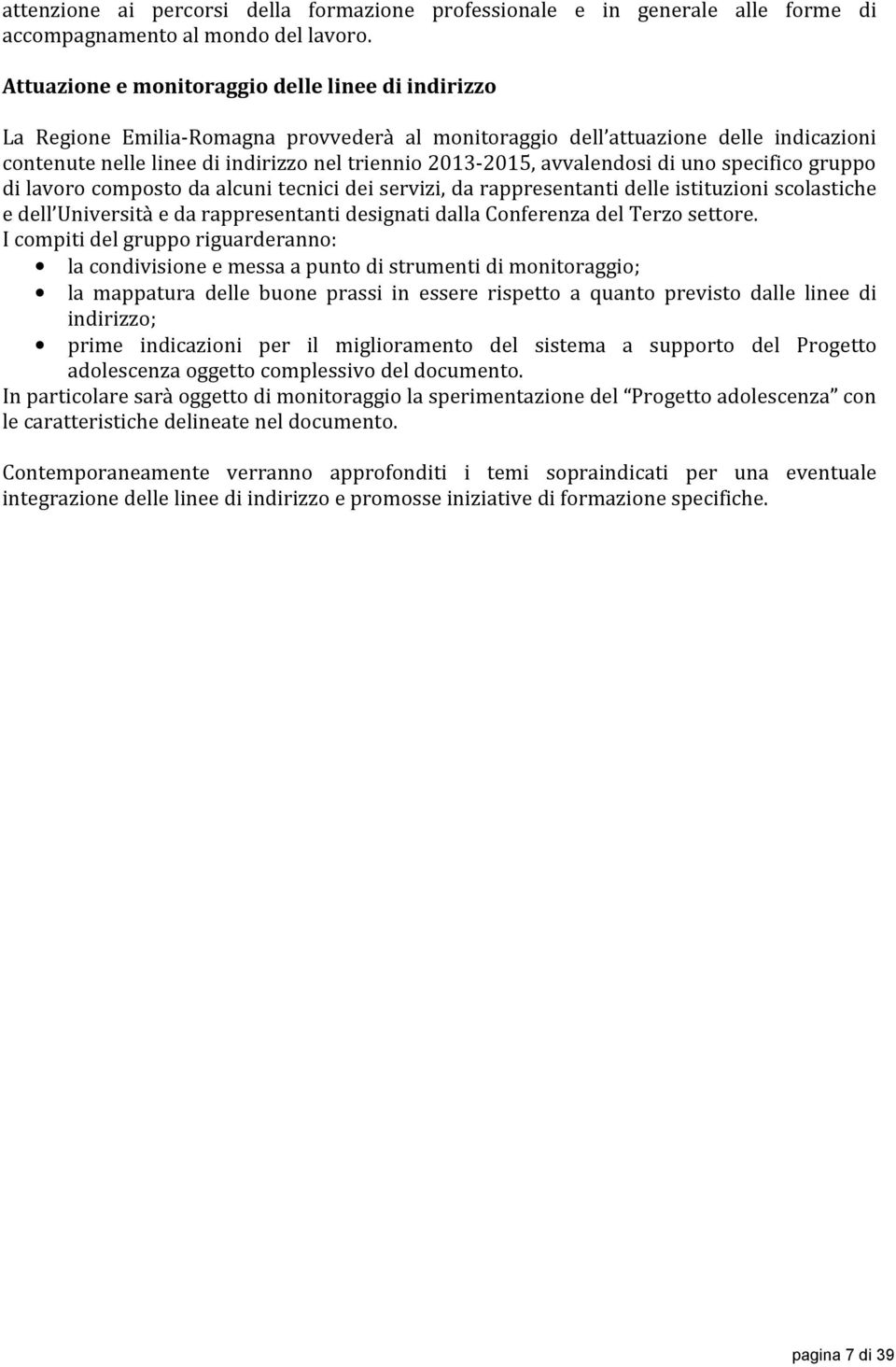 avvalendosi di uno specifico gruppo di lavoro composto da alcuni tecnici dei servizi, da rappresentanti delle istituzioni scolastiche e dell Università e da rappresentanti designati dalla Conferenza