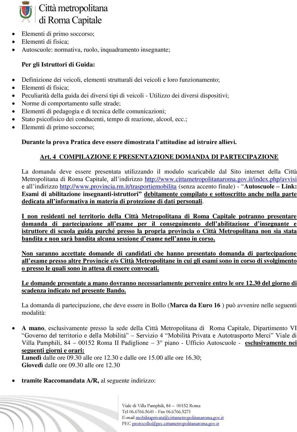 delle comunicazioni; Stato psicofisico dei conducenti, tempo di reazione, alcool, ecc.; Elementi di primo soccorso; Durante la prova Pratica deve essere dimostrata l attitudine ad istruire allievi.