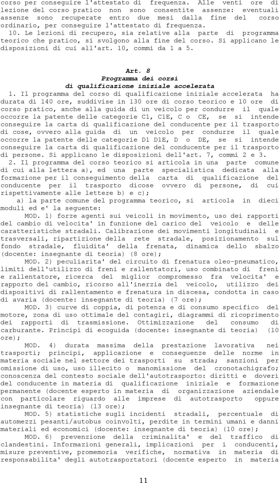 Le lezioni di recupero, sia relative alla parte di programma teorico che pratico, si svolgono alla fine del corso. Si applicano le disposizioni di cui all'art. 10, commi da 1 a 5. Art.