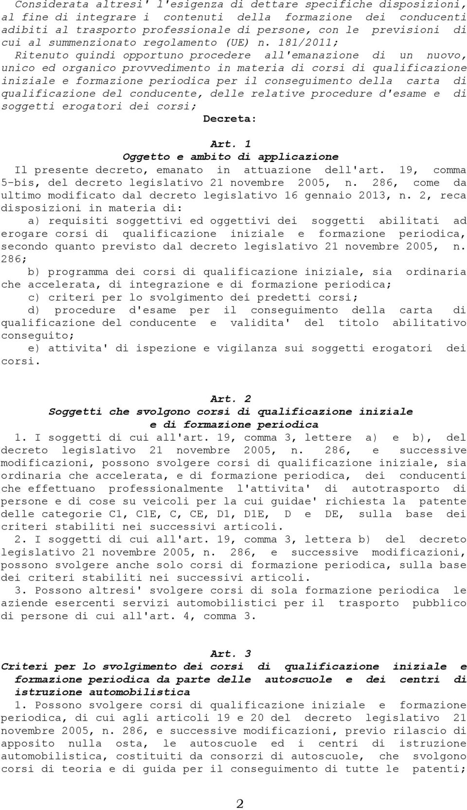 181/2011; Ritenuto quindi opportuno procedere all'emanazione di un nuovo, unico ed organico provvedimento in materia di corsi di qualificazione iniziale e formazione periodica per il conseguimento