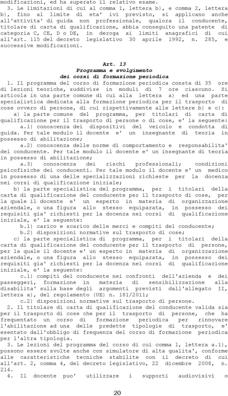 di carta di qualificazione, abbia conseguito una patente di categoria C, CE, D o DE, in deroga ai limiti anagrafici di cui all'art. 115 del decreto legislativo 30 aprile 1992, n.