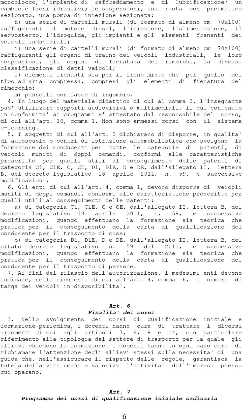 industriali; i) una serie di cartelli murali (di formato di almeno cm 70x100) raffiguranti gli organi di traino dei veicoli industriali, le loro sospensioni, gli organi di frenatura dei rimorchi, la