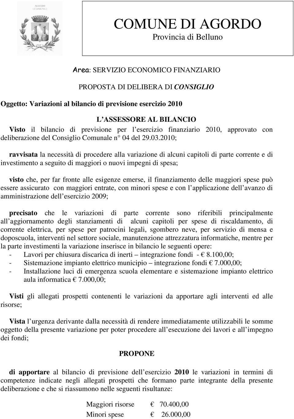 2010; ravvisata la necessità di procedere alla variazione di alcuni capitoli di parte corrente e di investimento a seguito di maggiori o nuovi impegni di spesa; visto che, per far fronte alle