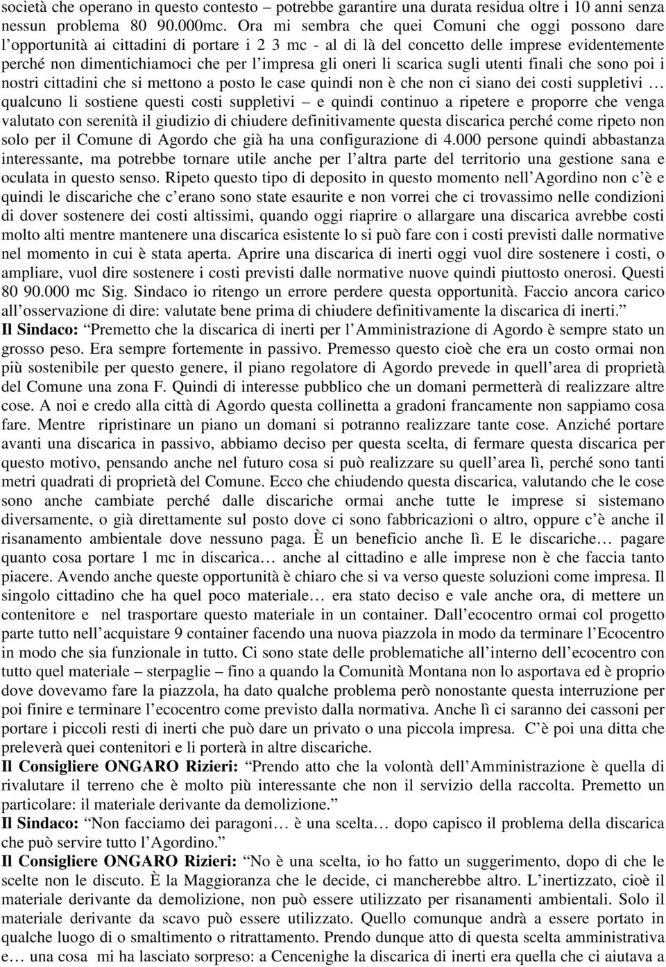 oneri li scarica sugli utenti finali che sono poi i nostri cittadini che si mettono a posto le case quindi non è che non ci siano dei costi suppletivi qualcuno li sostiene questi costi suppletivi e