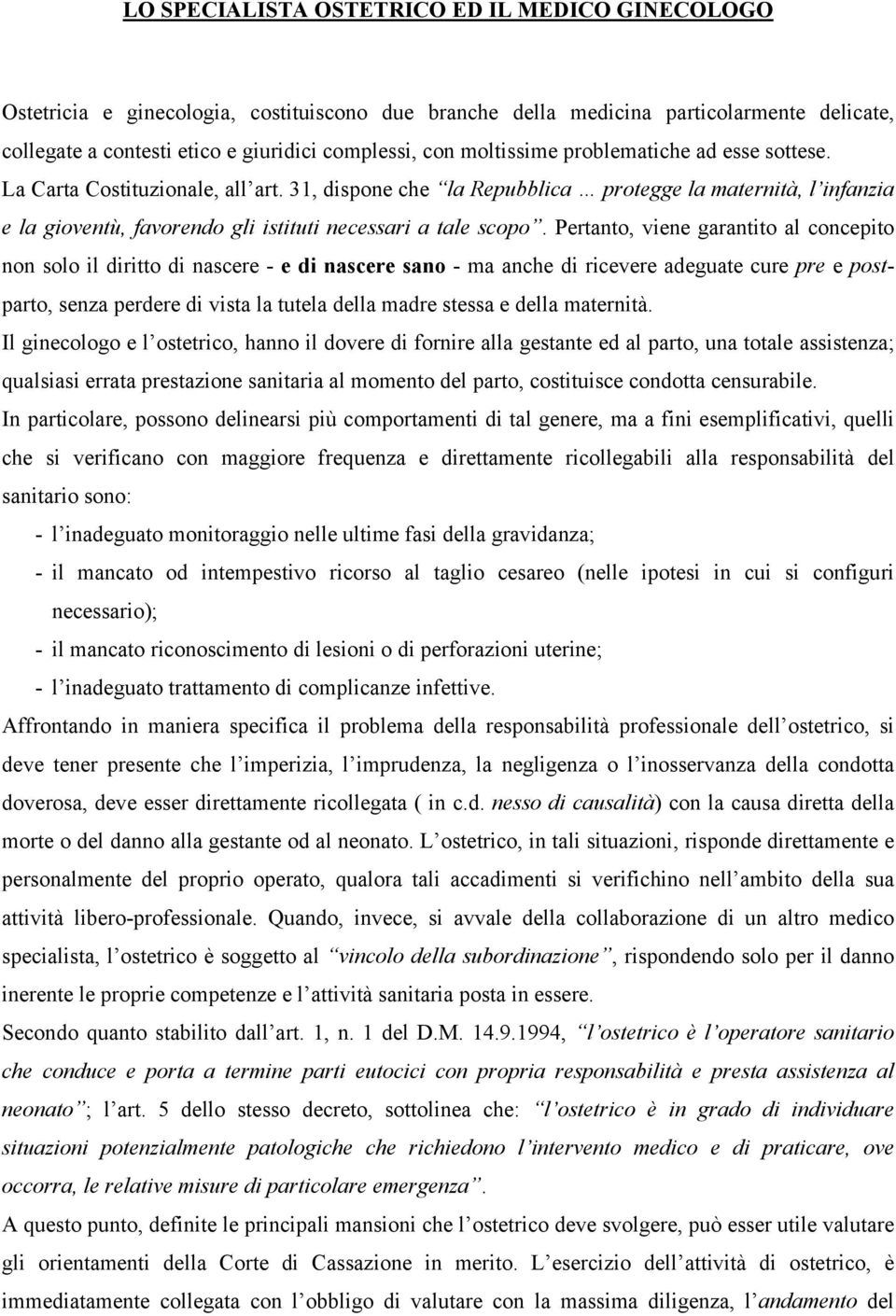 31, dispone che la Repubblica protegge la maternità, l infanzia e la gioventù, favorendo gli istituti necessari a tale scopo.