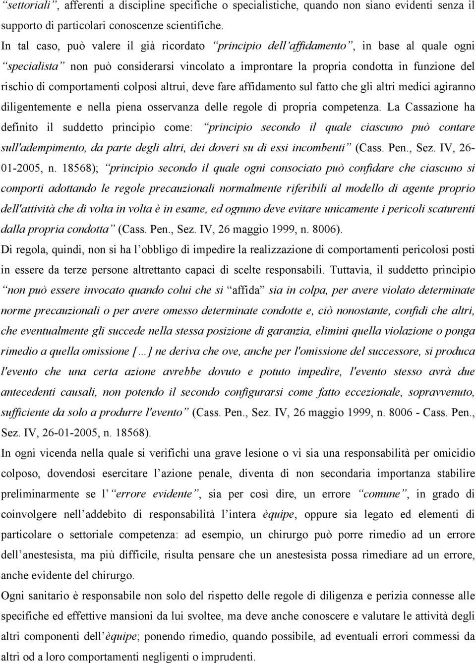 comportamenti colposi altrui, deve fare affidamento sul fatto che gli altri medici agiranno diligentemente e nella piena osservanza delle regole di propria competenza.