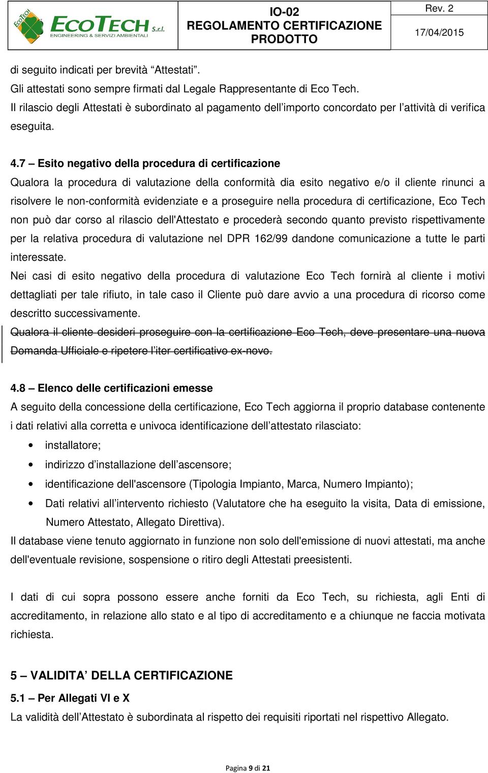 7 Esito negativo della procedura di certificazione Qualora la procedura di valutazione della conformità dia esito negativo e/o il cliente rinunci a risolvere le non-conformità evidenziate e a