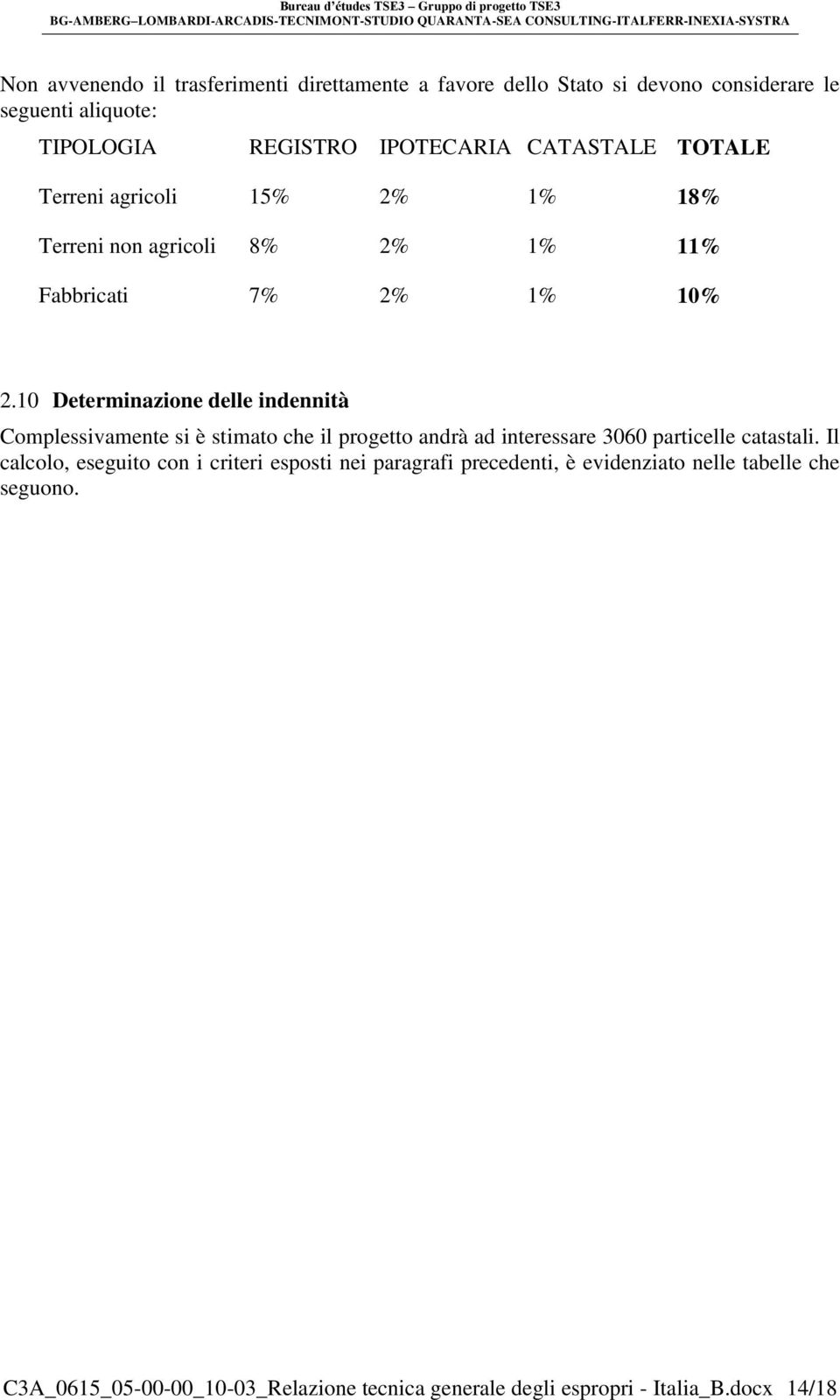 10 Determinazione delle indennità Complessivamente si è stimato che il progetto andrà ad interessare 3060 particelle catastali.