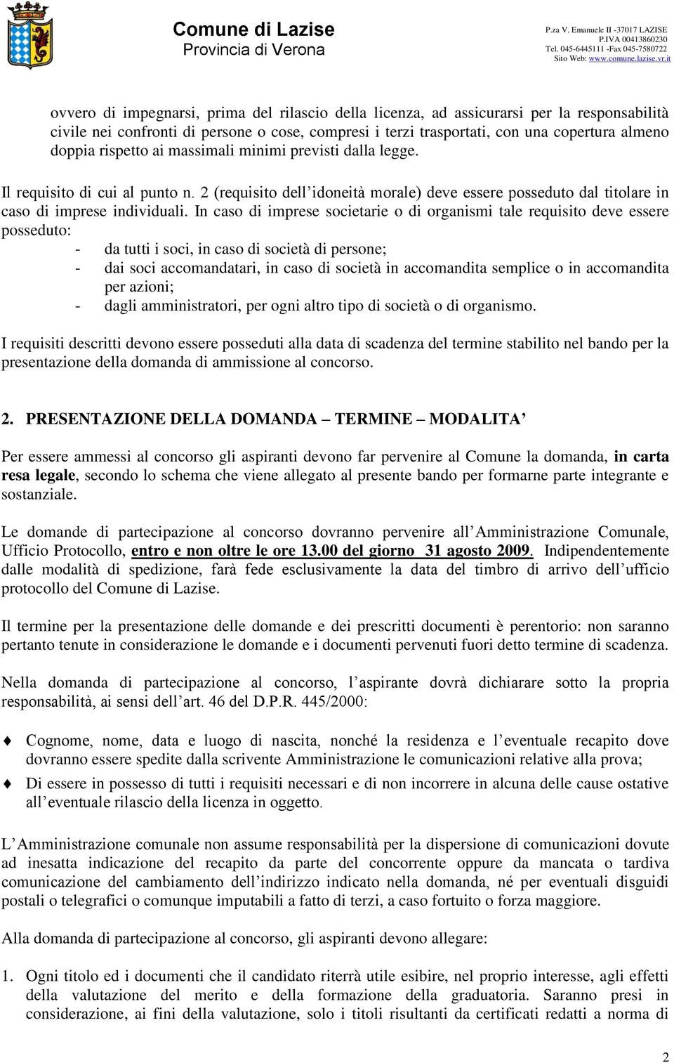 In caso di imprese societarie o di organismi tale requisito deve essere posseduto: - da tutti i soci, in caso di società di persone; - dai soci accomandatari, in caso di società in accomandita