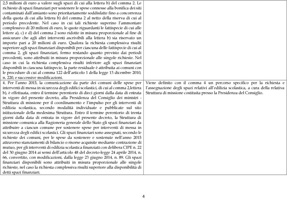 b) del comma 2 al netto della riserva di cui al periodo precedente.