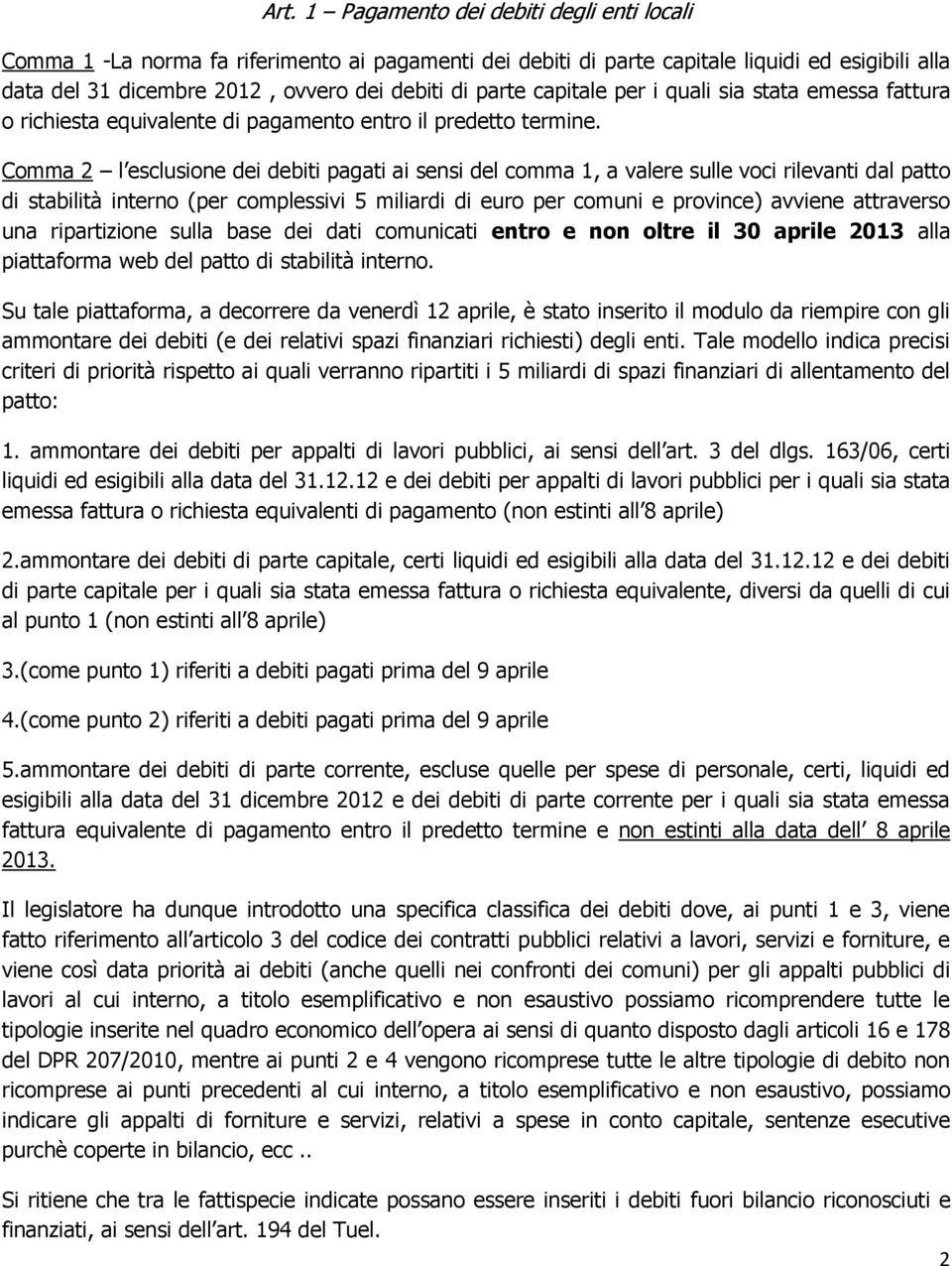 Comma 2 l esclusione dei debiti pagati ai sensi del comma 1, a valere sulle voci rilevanti dal patto di stabilità interno (per complessivi 5 miliardi di euro per comuni e province) avviene attraverso