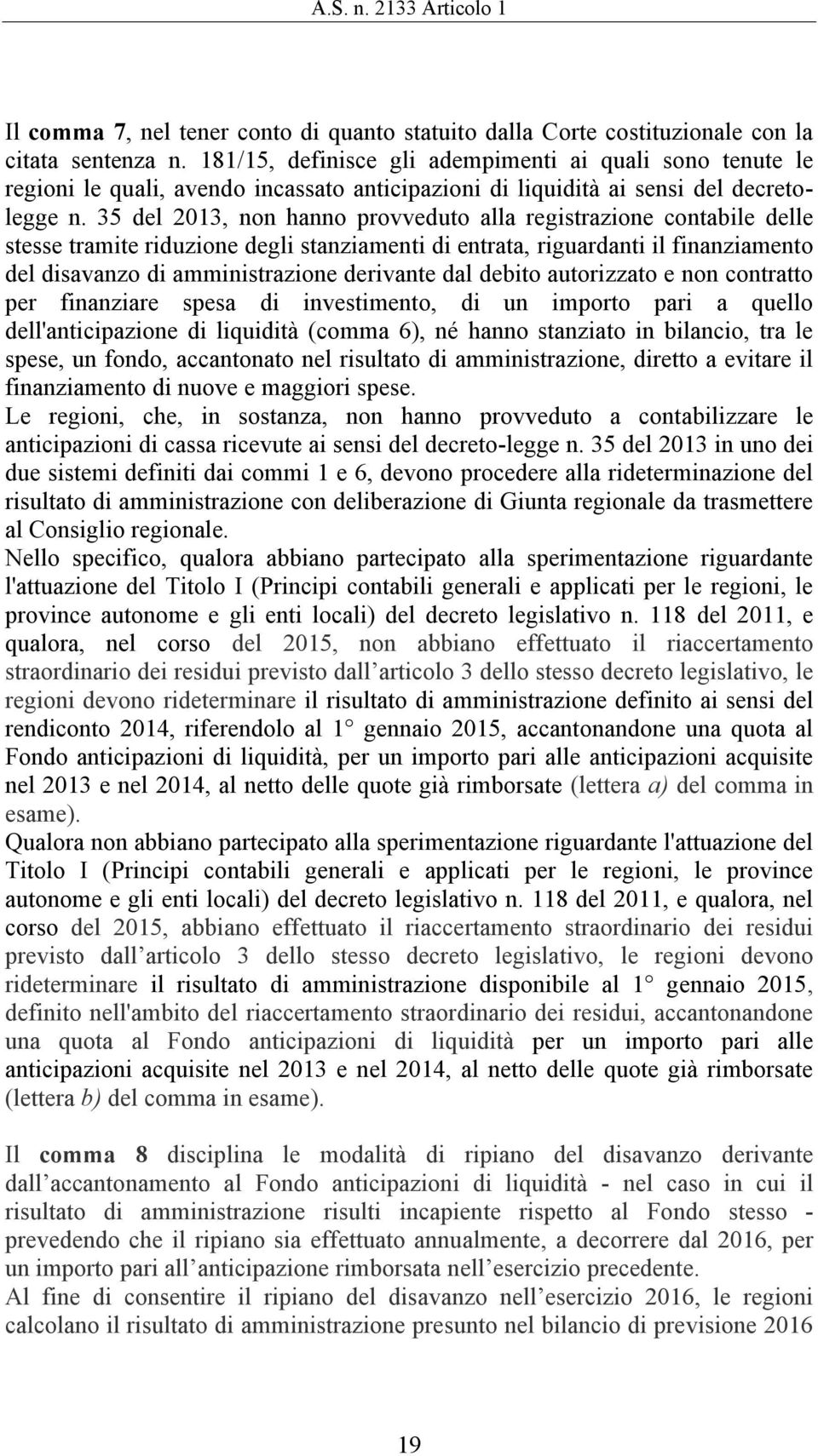 35 del 2013, non hanno provveduto alla registrazione contabile delle stesse tramite riduzione degli stanziamenti di entrata, riguardanti il finanziamento del disavanzo di amministrazione derivante