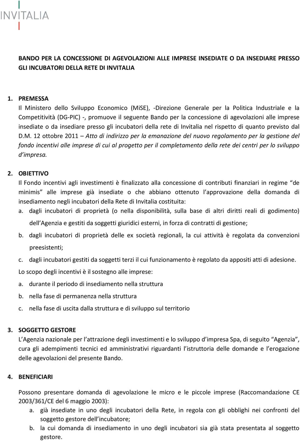 alle imprese insediate o da insediare presso gli incubatori della rete di Invitalia nel rispetto di quanto previsto dal D.M.