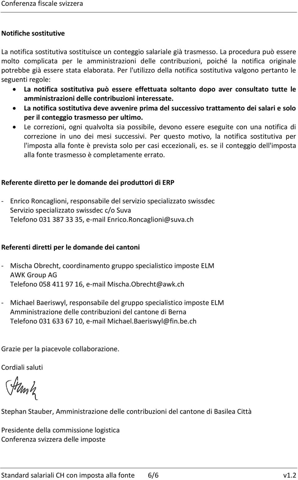 Per l'utilizzo della notifica sostitutiva valgono pertanto le seguenti regole: La notifica sostitutiva può essere effettuata soltanto dopo aver consultato tutte le amministrazioni delle contribuzioni