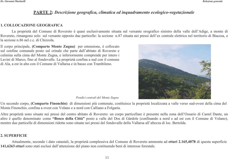 opposto due particelle: la sezione n.87 situata nei pressi dell ex centrale elettrica nel territorio di Biacesa, e la sezione n.86 nel c.c. di Chizzola.