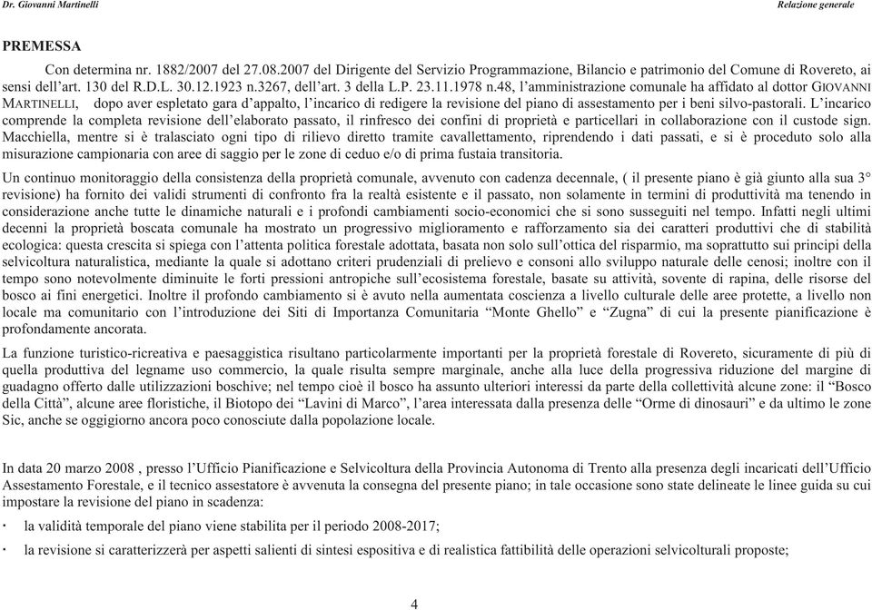 48, l amministrazione comunale ha affidato al dottor GIOVANNI MARTINELLI, dopo aver espletato gara d appalto, l incarico di redigere la revisione del piano di assestamento per i beni silvo-pastorali.