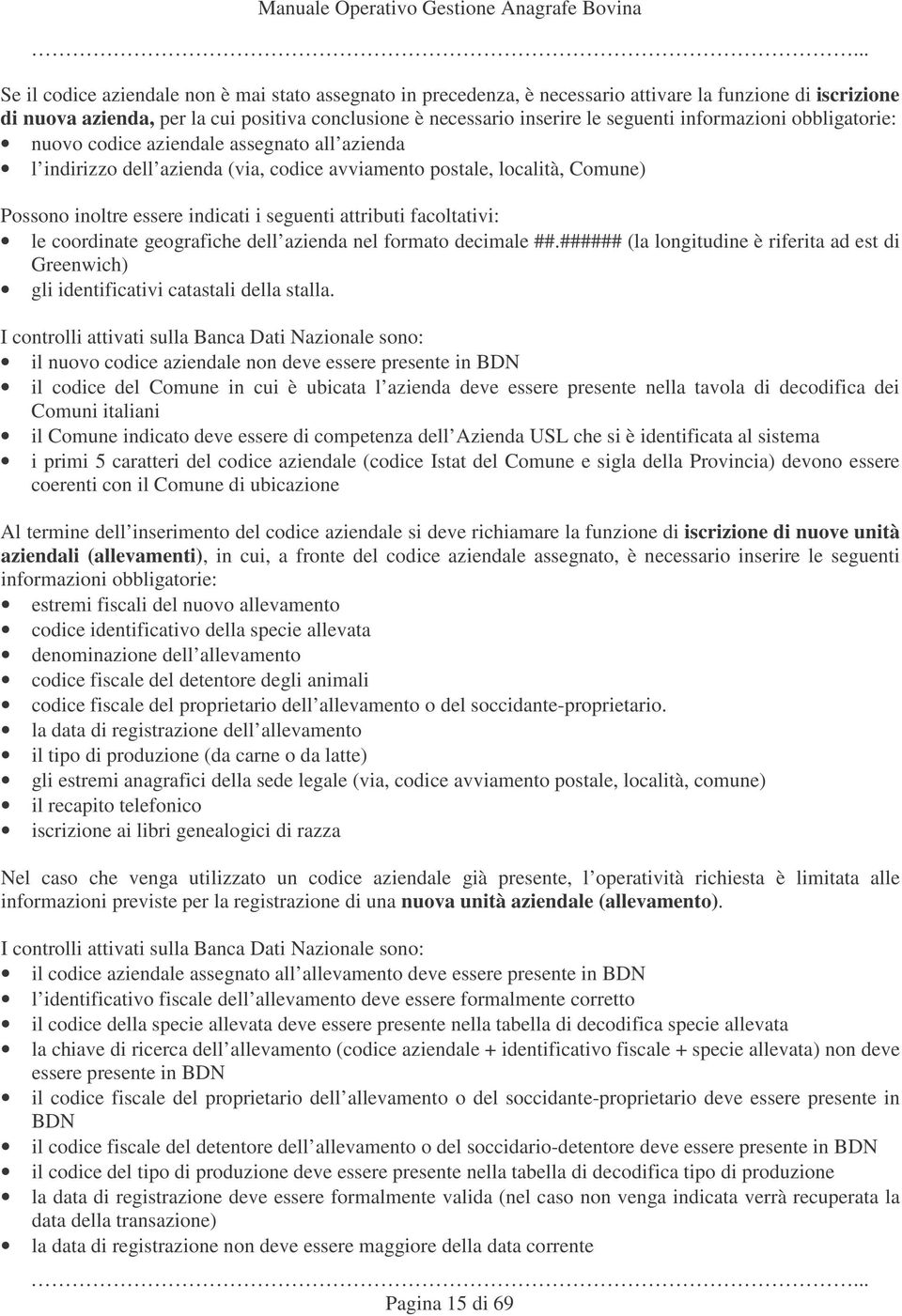 attributi facoltativi: le coordinate geografiche dell azienda nel formato decimale ##.###### (la longitudine è riferita ad est di Greenwich) gli identificativi catastali della stalla.