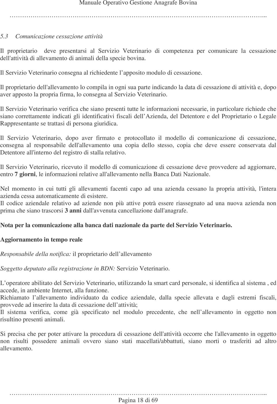 Il proprietario dell'allevamento lo compila in ogni sua parte indicando la data di cessazione di attività e, dopo aver apposto la propria firma, lo consegna al Servizio Veterinario.