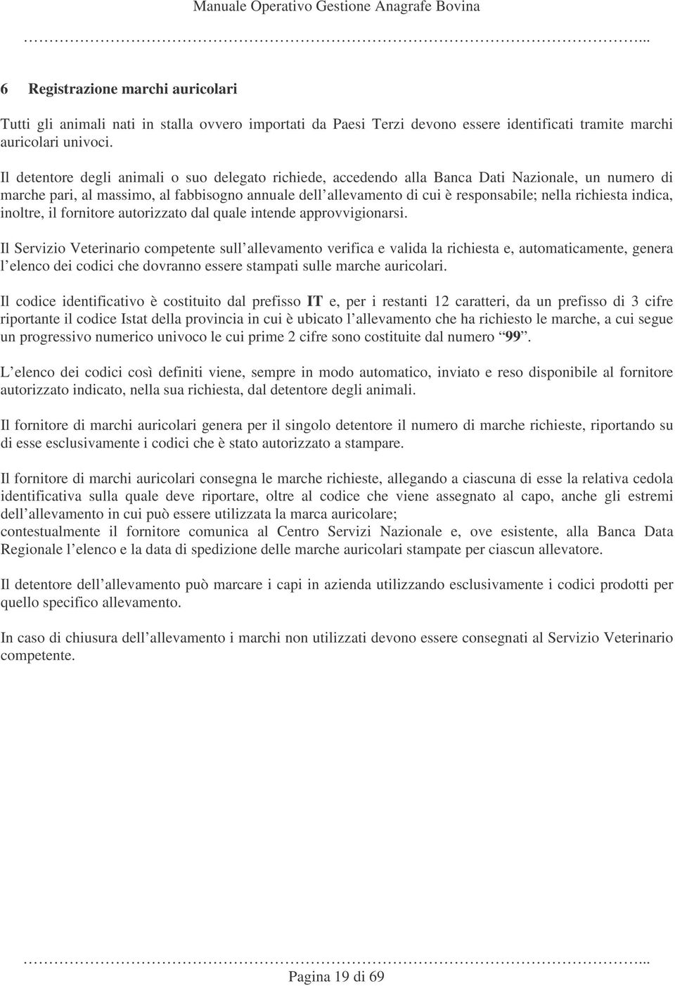 richiesta indica, inoltre, il fornitore autorizzato dal quale intende approvvigionarsi.