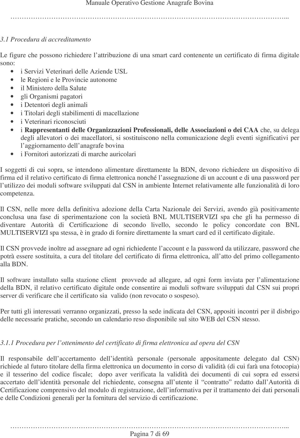 Organizzazioni Professionali, delle Associazioni o dei CAA che, su delega degli allevatori o dei macellatori, si sostituiscono nella comunicazione degli eventi significativi per l aggiornamento dell