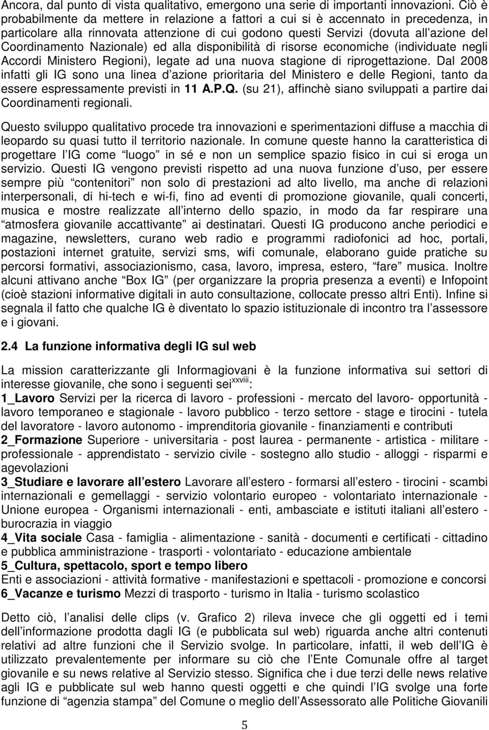 Nazionale) ed alla disponibilità di risorse economiche (individuate negli Accordi Ministero Regioni), legate ad una nuova stagione di riprogettazione.